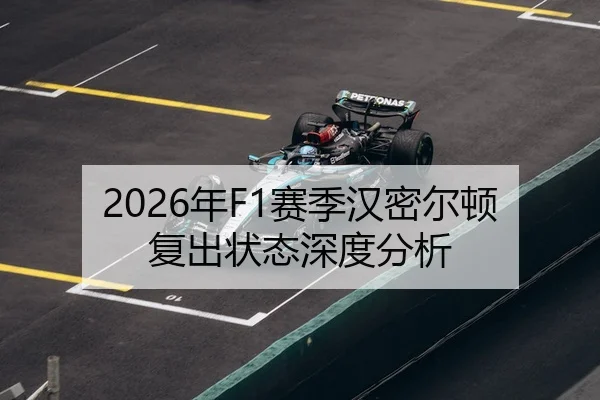 2026年F1赛季汉密尔顿复出状态深度分析