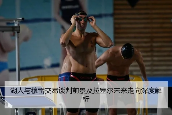 湖人与穆雷交易谈判前景及拉塞尔未来走向深度解析